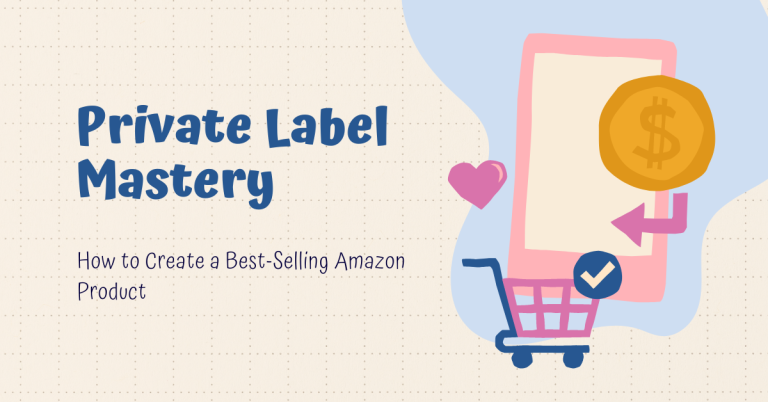 Private Label Mastery: How to Create a Best-Selling Amazon Product